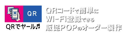 ＱＲでヤール｜顧客満足度は販促ＰＯＰでも上げられる！ＱＲコードで簡単にWi-Fi（ワイファイ）登録できるポップのオーダー製作「QRデヤール」